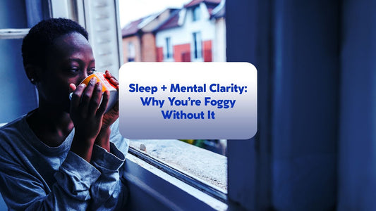 Sleep + Mental Clarity: Why You’re Foggy Without It